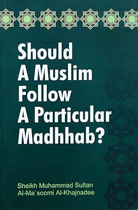 Should A Muslim Follow A Particular Madhhab?