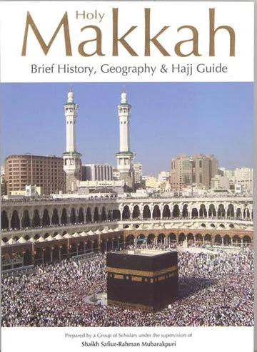 The Holy Makkah: Brief History, Geography & Hajj Guide