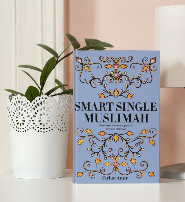 Smart Single Muslimah: Transform How You Approach Love & Marriage