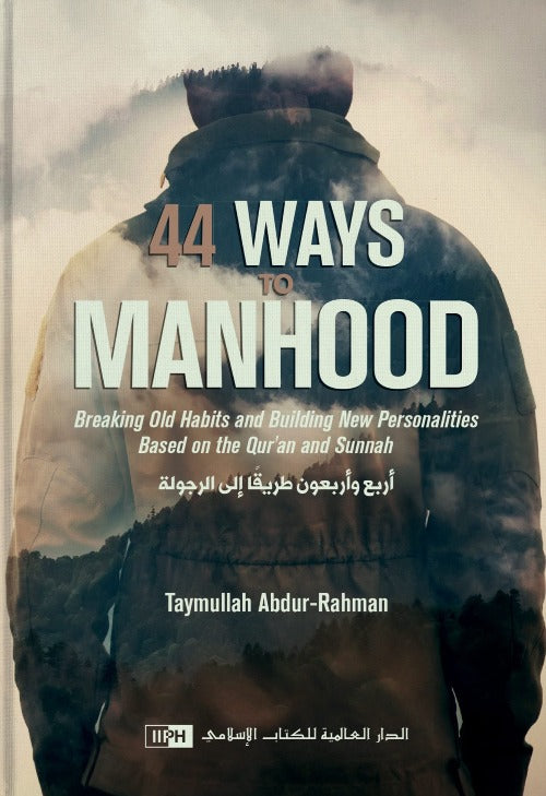 44 Ways to Manhood: Breaking old habits and building new personalities based on the Quran and Sunnah