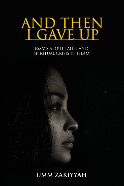 And Then I Gave Up: Essays About Faith and Spiritual Crisis in Islam