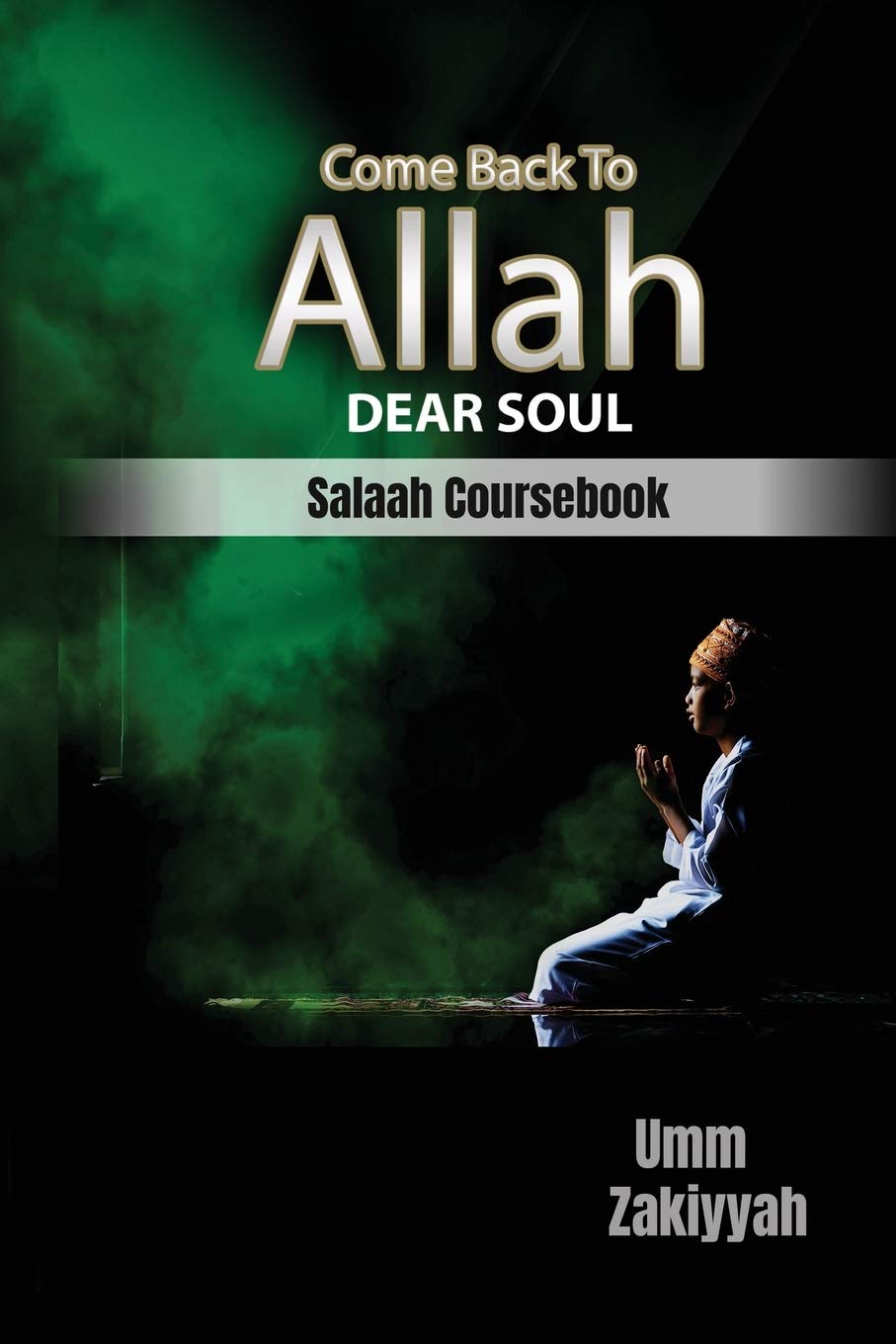 Come Back To Allah Dear Soul - A Salaah Coursebook