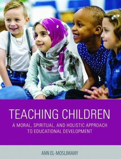 Teaching Children: A Moral, Spiritual and Holistic Approach to Educational Development