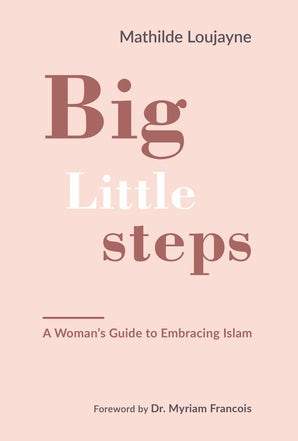Big Little Steps: A Woman's Guide to Embracing Islam