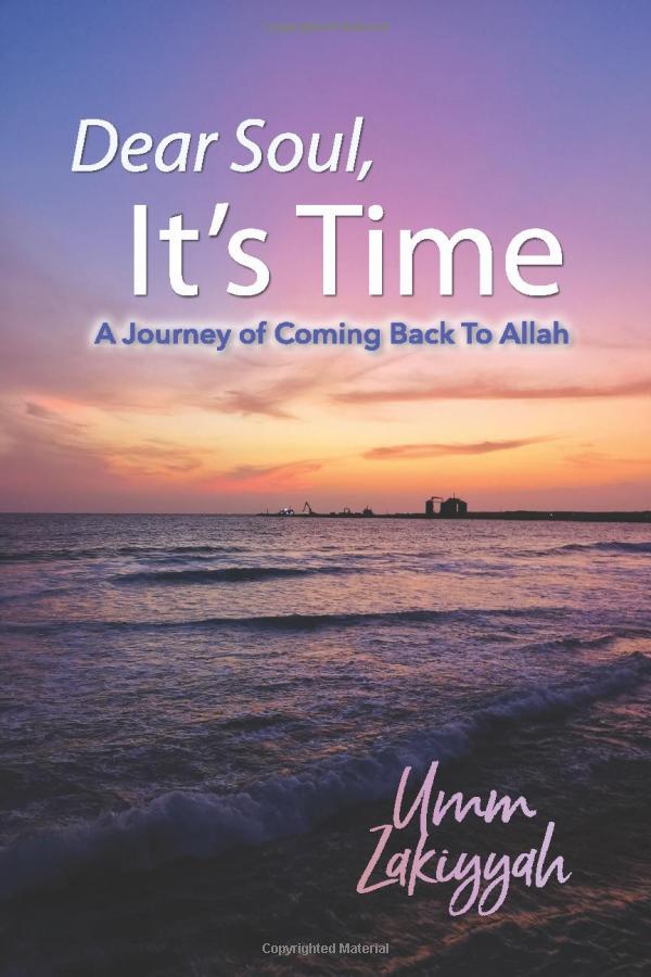 Dear Soul, It’s Time: A Journey of Coming Back To Allah