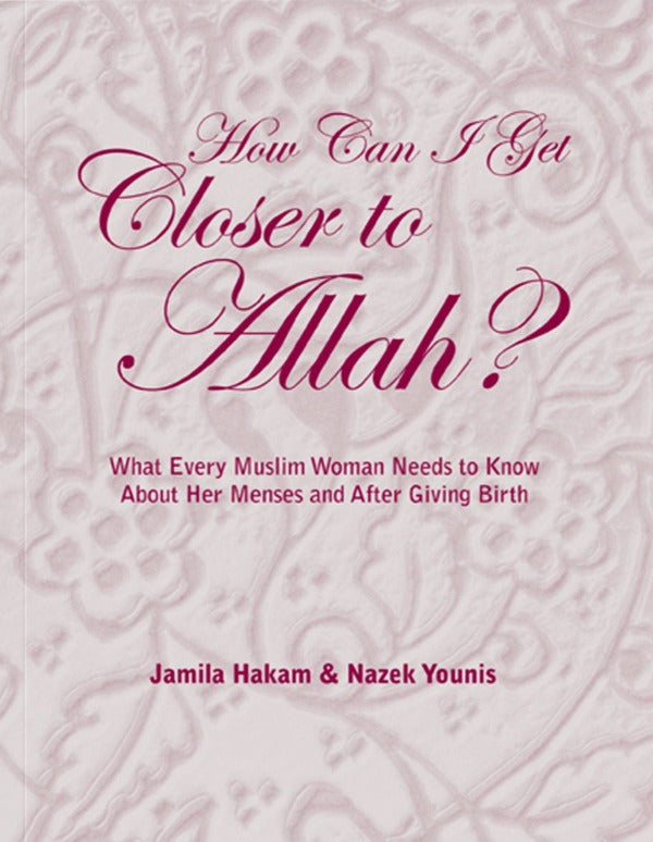 How Can I Get Closer to Allah? What every Muslim woman needs to know about her menses and after giving birth