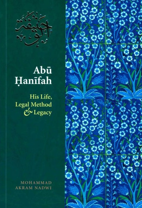 Abu Hanifah: His Life, Legal Method and Legacy