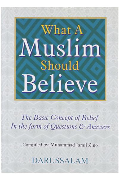 What A Muslim Should Believe: Basic Concepts of Belief in the form of Questions and Answers