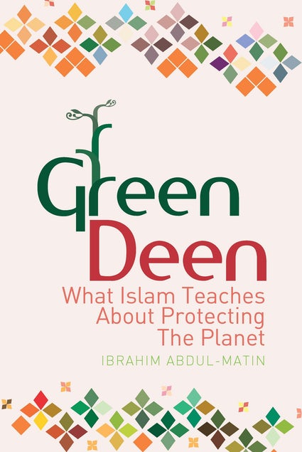 Green Deen: What Islam Teaches About Protecting the Planet