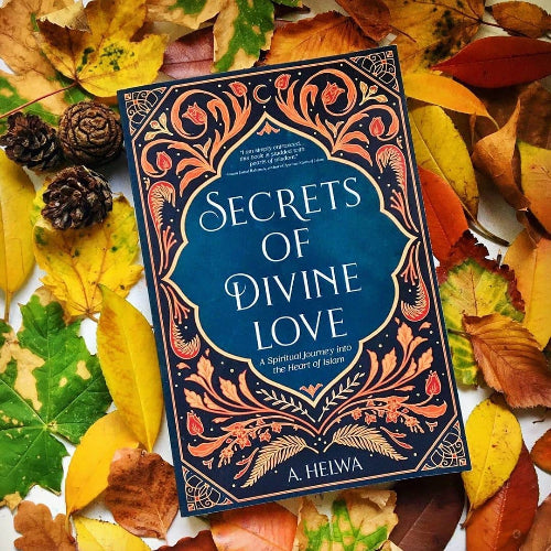 Secrets of Divine Love: A Spiritual Journey into the Heart of Islam