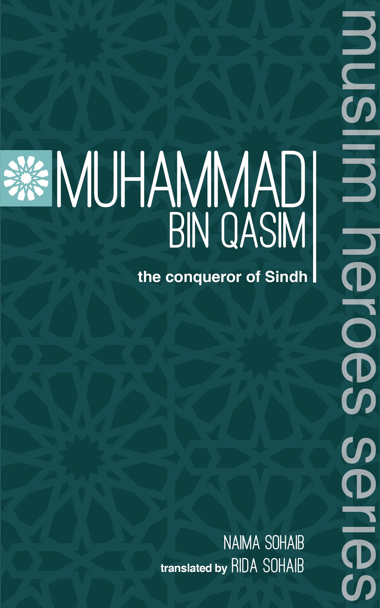 Muhammad Bin Qasim - The Conqueror Of Sindh (Muslim Heroes Series)