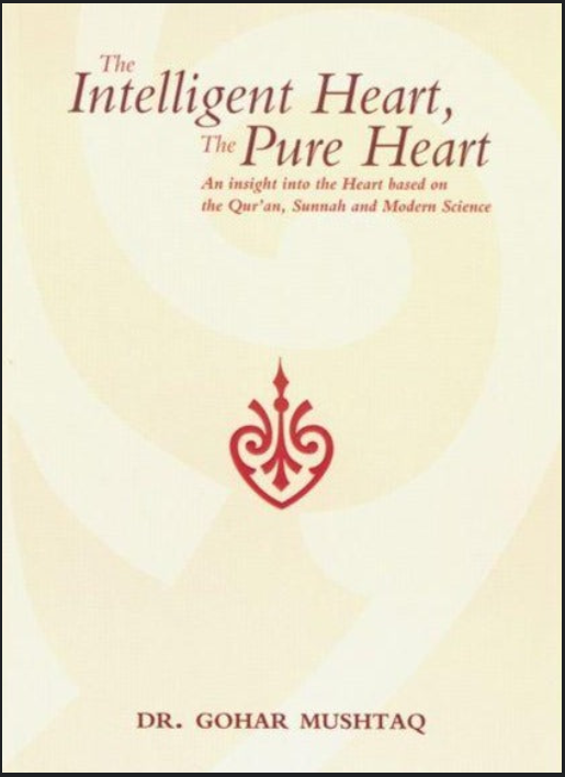 The Intelligent Heart, The Pure Heart: An Insight into the Heart based on the Qur'an, Sunnah and Modern Science
