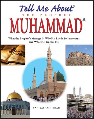 Tell Me About the Prophet Muhammad ﷺ: What His Message is, Why His Life is Important and What He taught Us