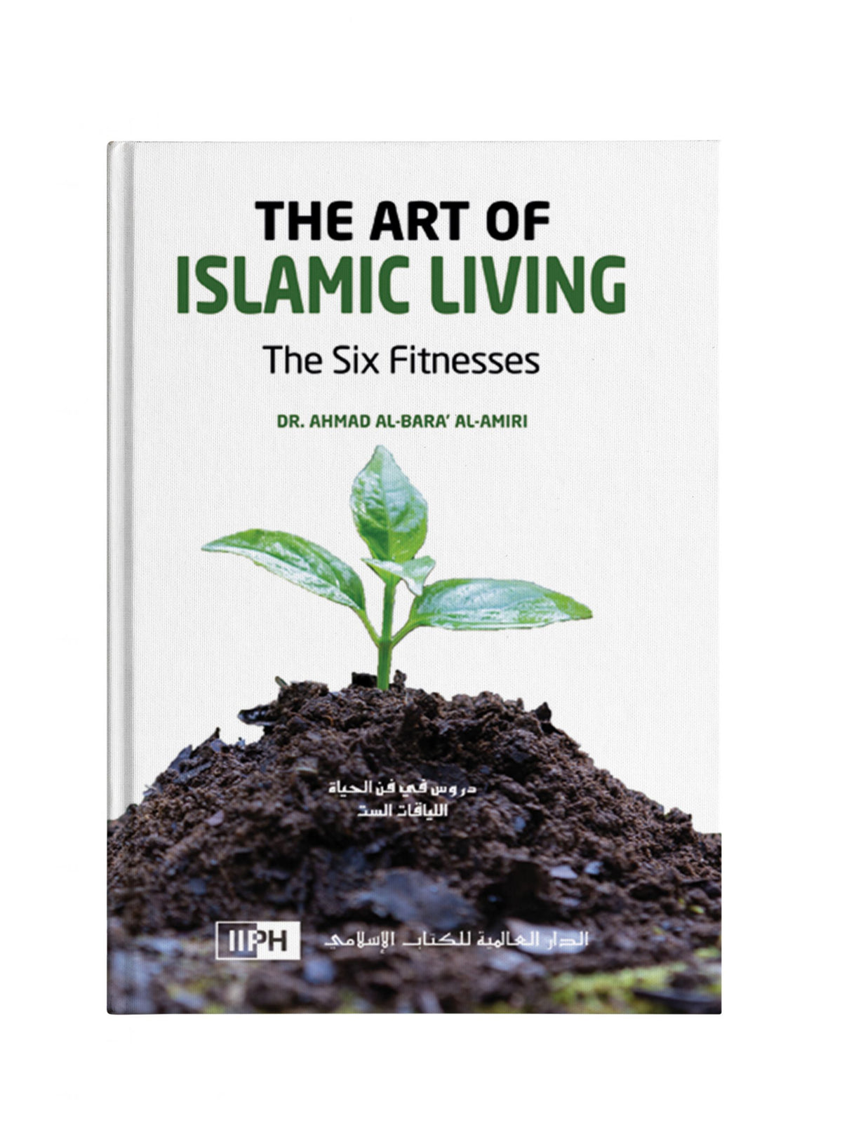 The Art of Islamic Living: The Six Fitnesses by Dr Ahmad al-Bara’ al-Amiri — hardback front cover