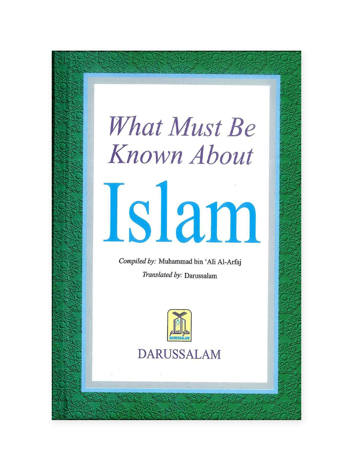 What Must Be Known About Islam, compiled by Muhammad bin Ali Al-Arfaj — green front cover