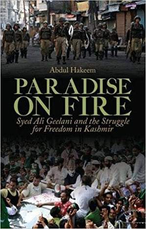 Paradise on Fire: Syed Ali Geelani and the Struggle for Freedom in Kashmir