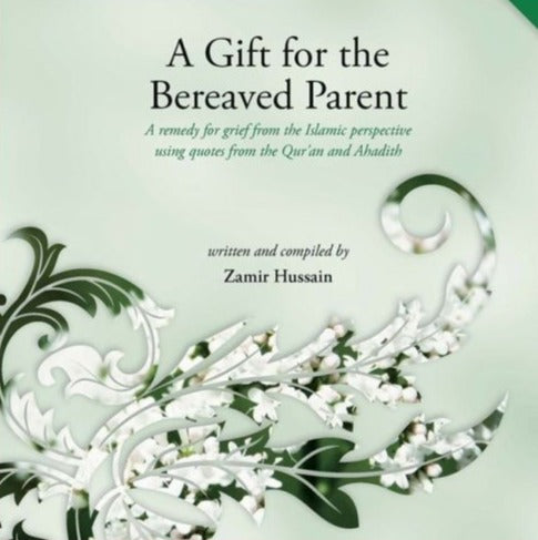 A Gift for the Bereaved Parent: A remedy for grief from the Islamic perspective