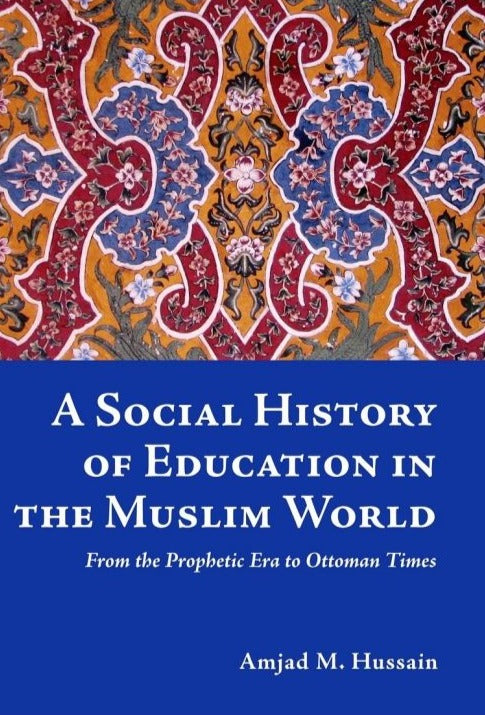 A Social History Of Education In The Muslim World: From the Prophetic Era to Ottoman Times