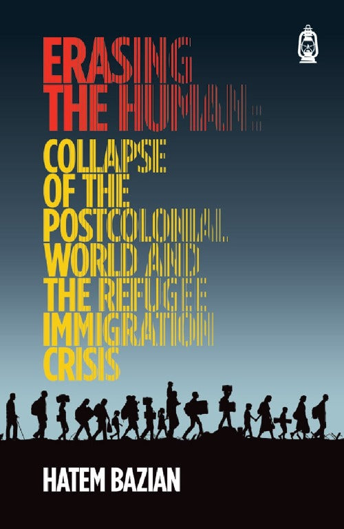 Erasing the Human: Collapse of the Post Colonial World and the Refugee Immigration Crisis
