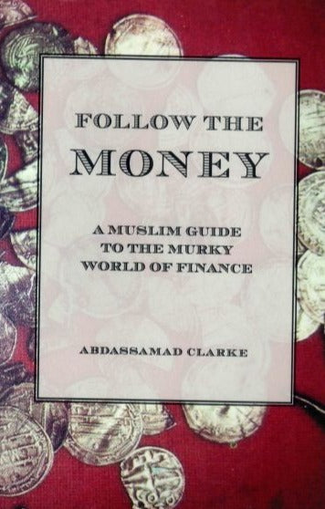 Follow the Money : A Muslim Guide to the Murky World of Finance