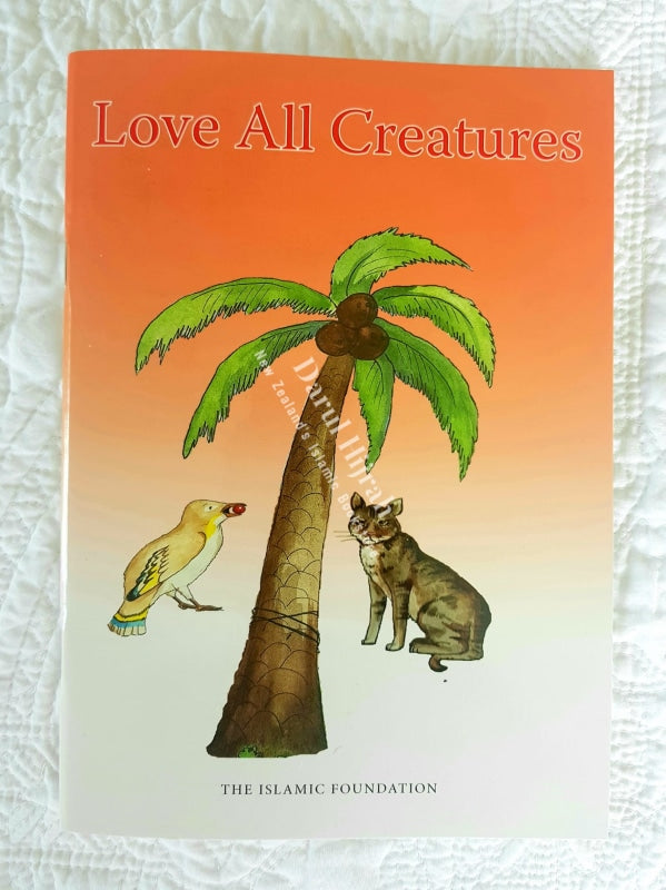 Love All Creatures: A Collection Of 5 Stories About Kindness To Animals Inspired By The Seerah Books