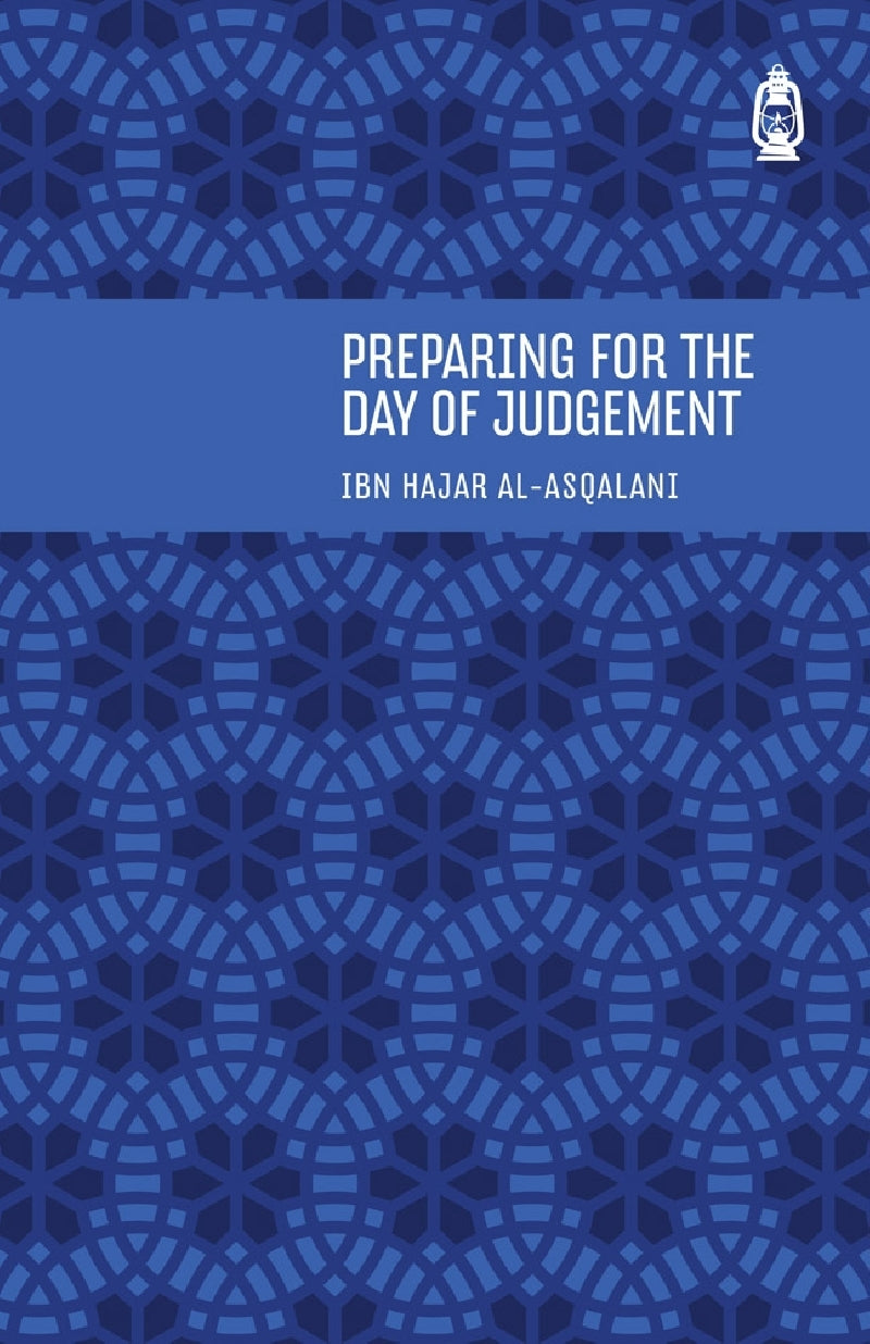 Preparing for the Day of Judgement: A Collection of Wisdom from the Prophet, His Companions and Our Pious Predecessors
