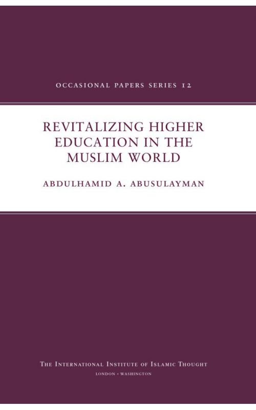 Revitalizing Higher Education in the Muslim World (Occasional Papers Series 12)